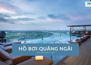 Review hồ bơi Quảng Ngãi: 5+ địa điểm sạch sẽ, chất lượng tốt