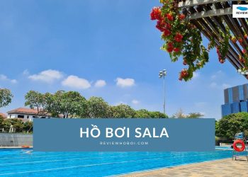 Review hồ bơi Sala Quận 2: Giá vé, giờ mở cửa, đánh giá chi tiết