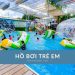 Top 10 hồ bơi trẻ em an toàn, sạch đẹp, xịn xò nhất ở TPHCM Hồ bơi trẻ em