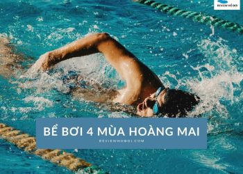 Đánh giá bể bơi 4 Mùa Hoàng Mai mới nhất: Giá vé và giờ mở cửa