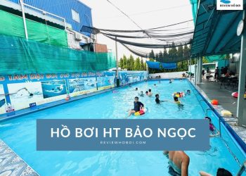 Review hồ bơi HT Bảo Ngọc: Địa chỉ, giá vé, giờ mở cửa Review hồ bơi HT Bảo Ngọc: Địa chỉ, giá vé, giờ mở cửa