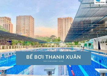 Review bể bơi Thanh Xuân: Giá vé, giờ mở cửa, lịch bơi Review bể bơi Thanh Xuân: Giá vé, giờ mở cửa, lịch bơi