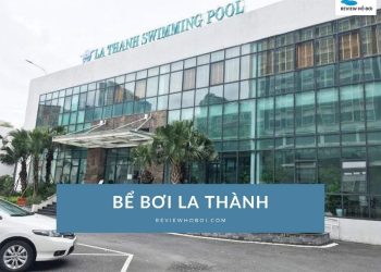 Review bể bơi La Thành thực tế: giá vé, dịch vụ và không gian Review bể bơi La Thành: giá vé, dịch vụ và không gian thực