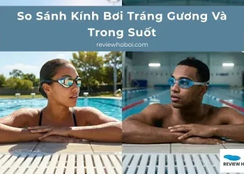 So Sánh Kính Bơi Tráng Gương Và Kính Bơi Trong Suốt