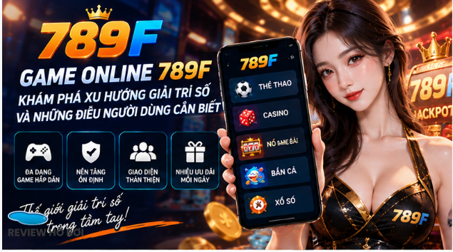 Game online 789F – Khám phá xu hướng giải trí số và những điều người dùng cần biết pasted 1789188390301